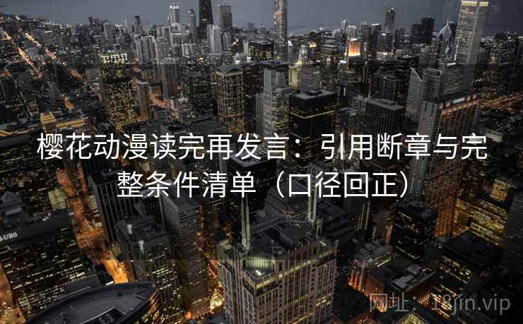 樱花动漫读完再发言:引用断章与完整条件清单(口径回正) 樱花动漫读完再发言:引用断章与完整条件清单(口径回正)