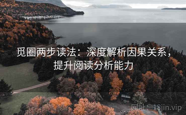 觅圈两步读法:深度解析因果关系,提升阅读分析能力 觅圈两步读法:深度解析因果关系,提升阅读分析能力