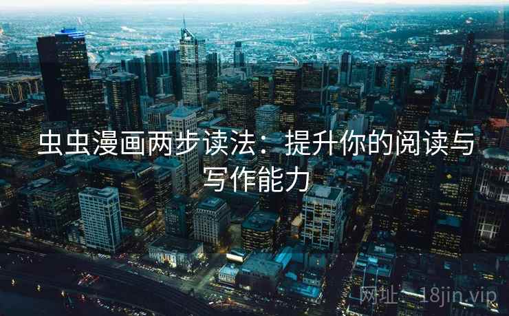 虫虫漫画两步读法：提升你的阅读与写作能力