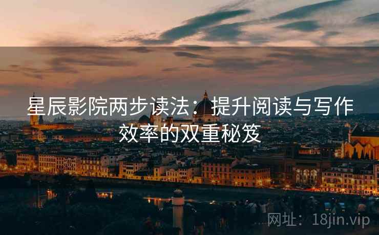 星辰影院两步读法：提升阅读与写作效率的双重秘笈